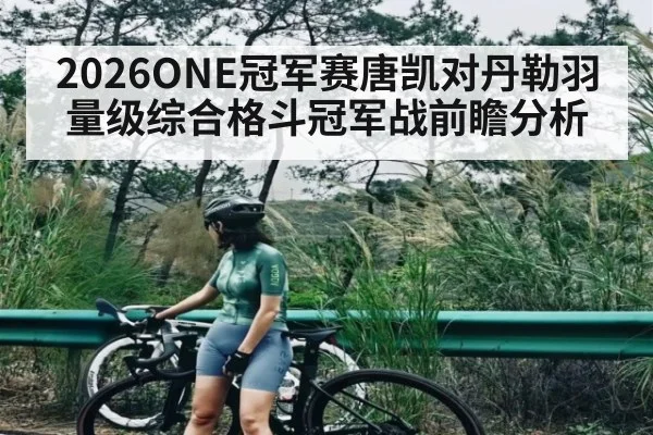 2026ONE冠军赛唐凯对丹勒羽量级综合格斗冠军战前瞻分析 | kaiyun
